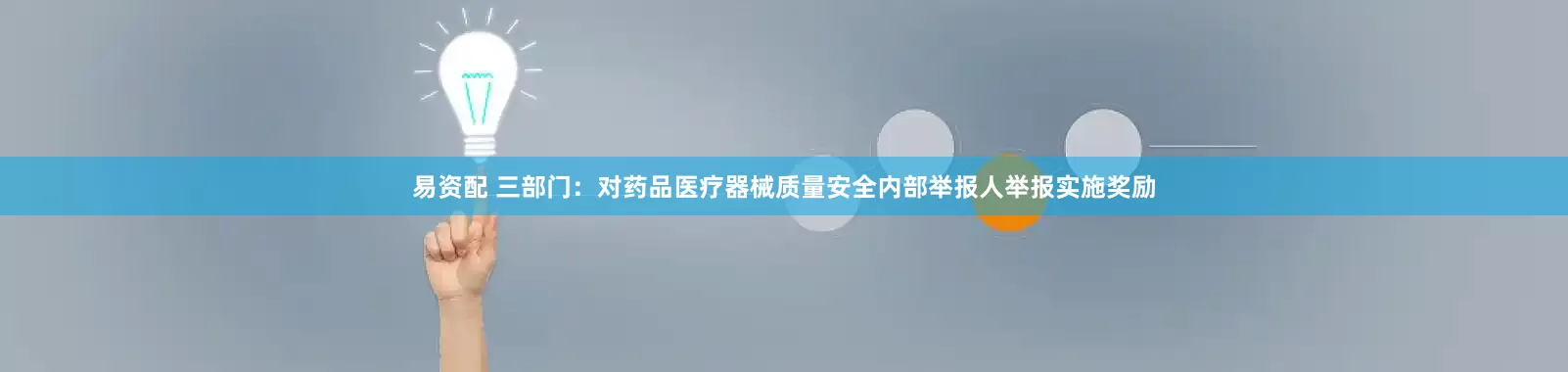 易资配 三部门：对药品医疗器械质量安全内部举报人举报实施奖励